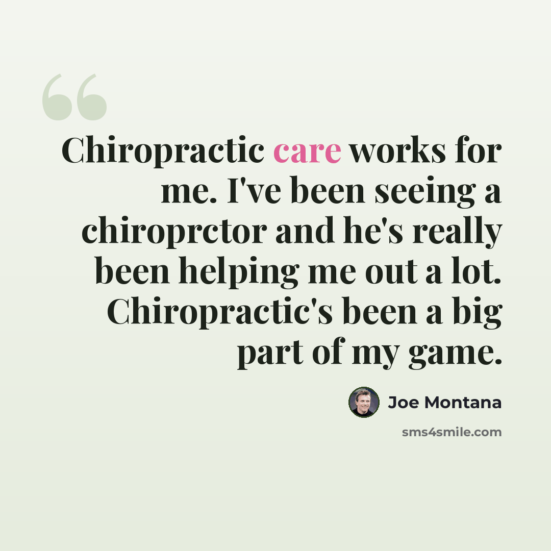 “Chiropractic care works for me. I've been seeing a chiroprctor and he's really been helping me out a lot. Chiropractic's been a big part of my game.” quote by Joe Montana