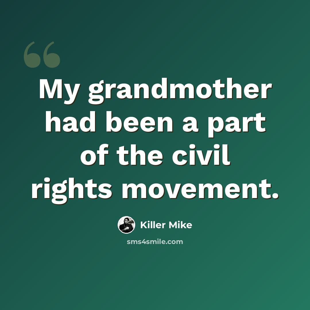 “My grandmother had been a part of the civil rights movement.” quote by Killer Mike