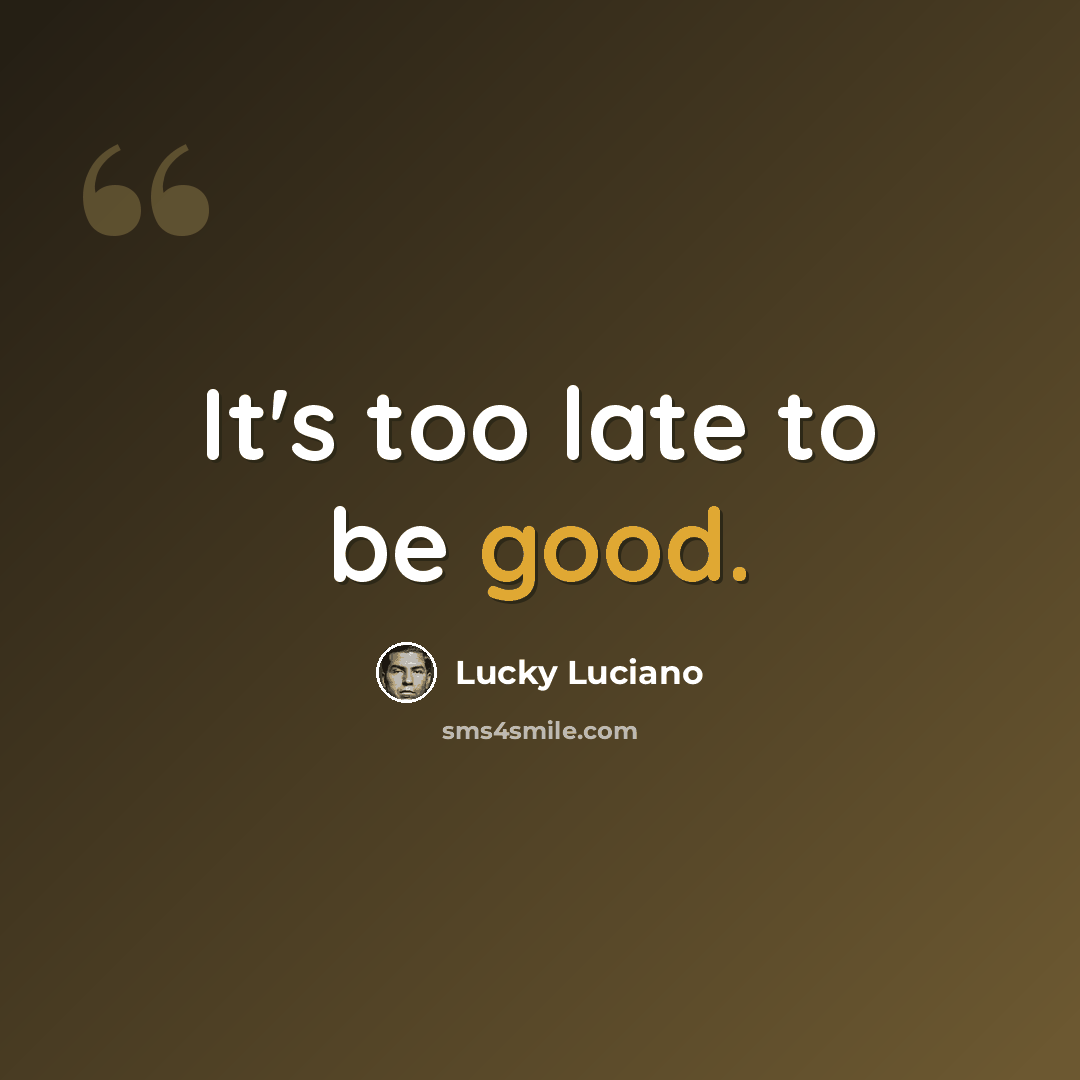 “It's too late to be good.” quote by Lucky Luciano