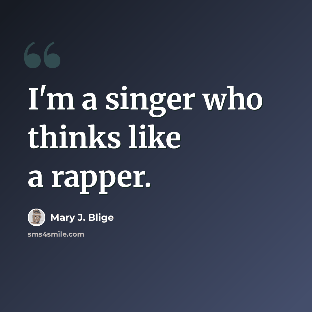 “I'm a singer who thinks like a rapper.” quote by Mary J. Blige