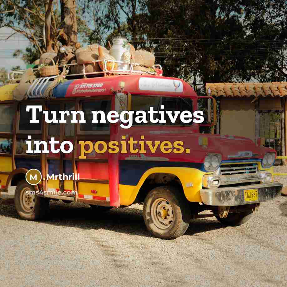 “Turn negatives into positives.” quote by Mrthrill