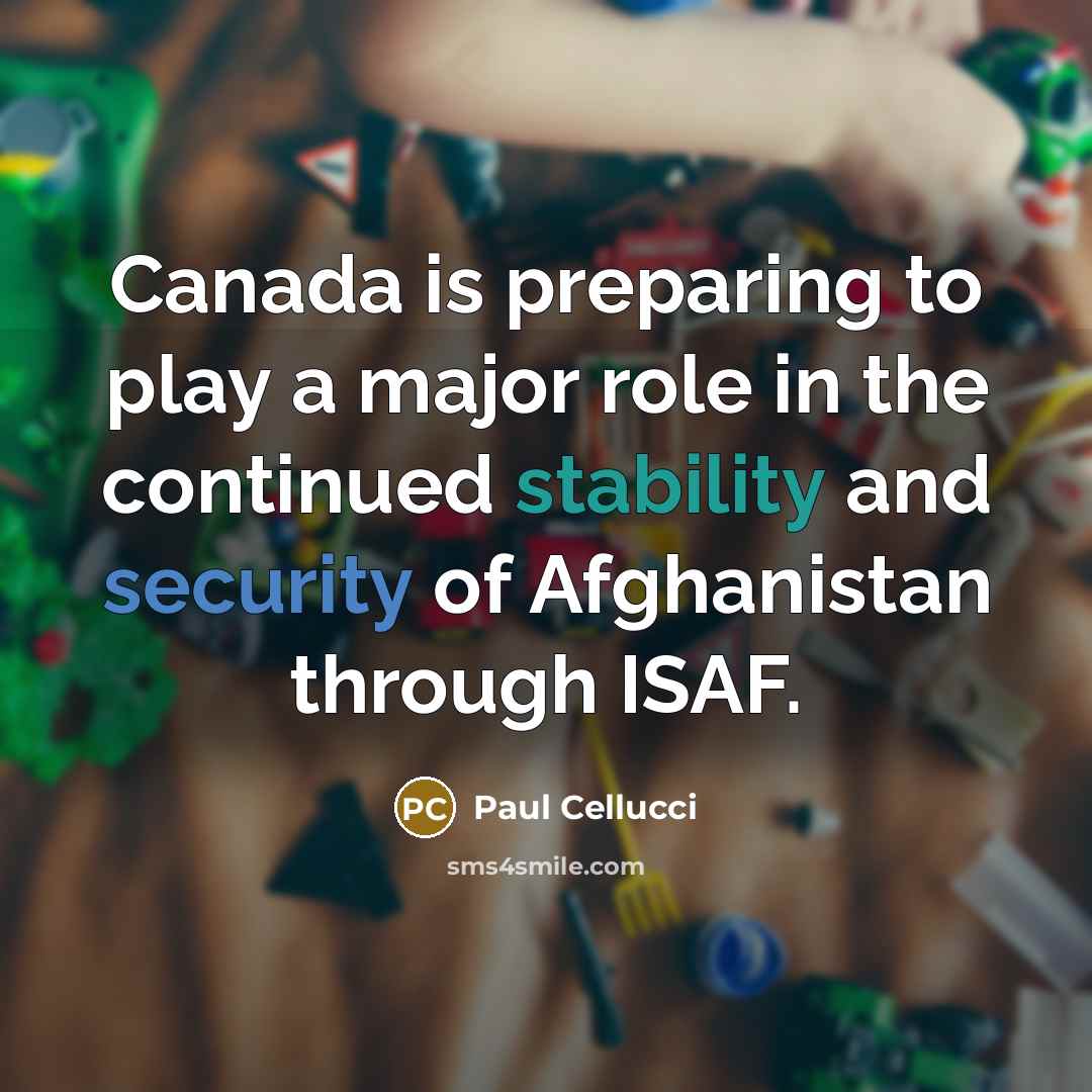 “Canada is preparing to play a major role in the continued stability and security of Afghanistan through ISAF.” quote by Paul Cellucci