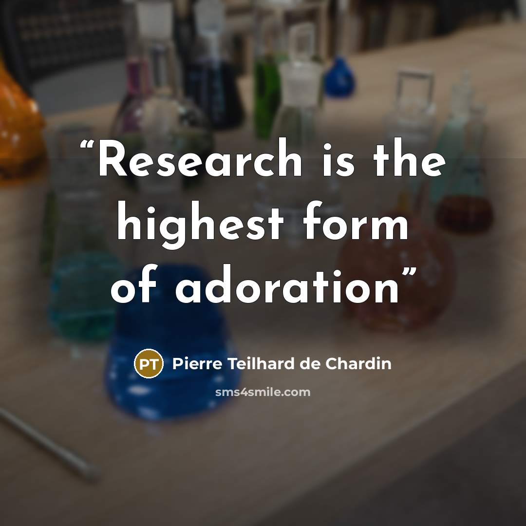 “Research is the highest form of adoration” quote by Pierre Teilhard de Chardin