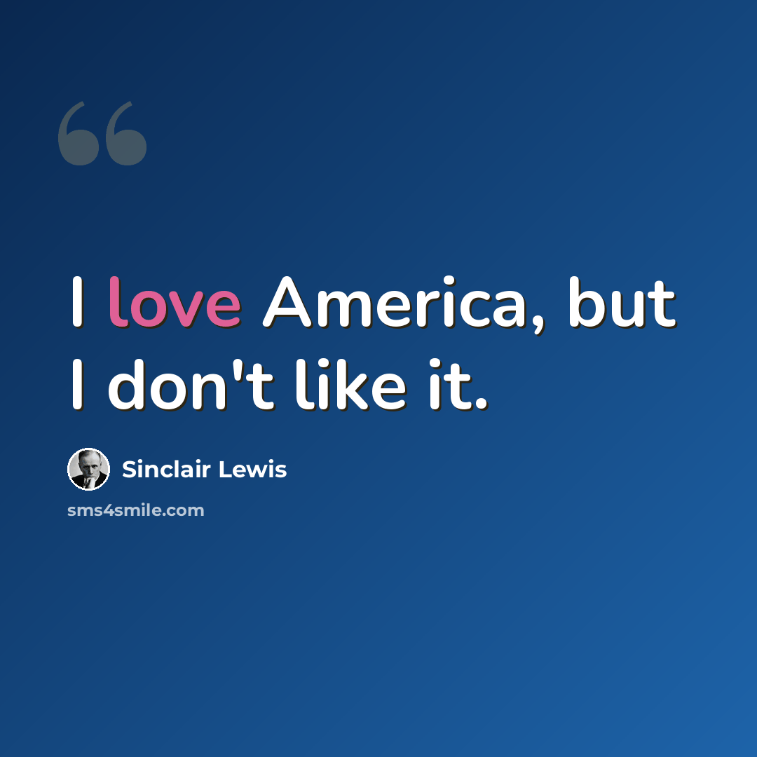“I love America, but I don't like it.” quote by Sinclair Lewis