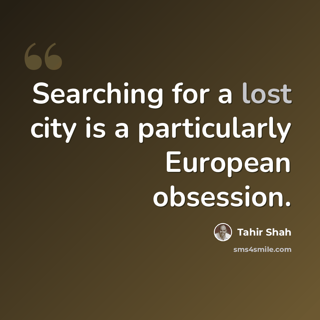 “Searching for a lost city is a particularly European obsession.” quote by Tahir Shah