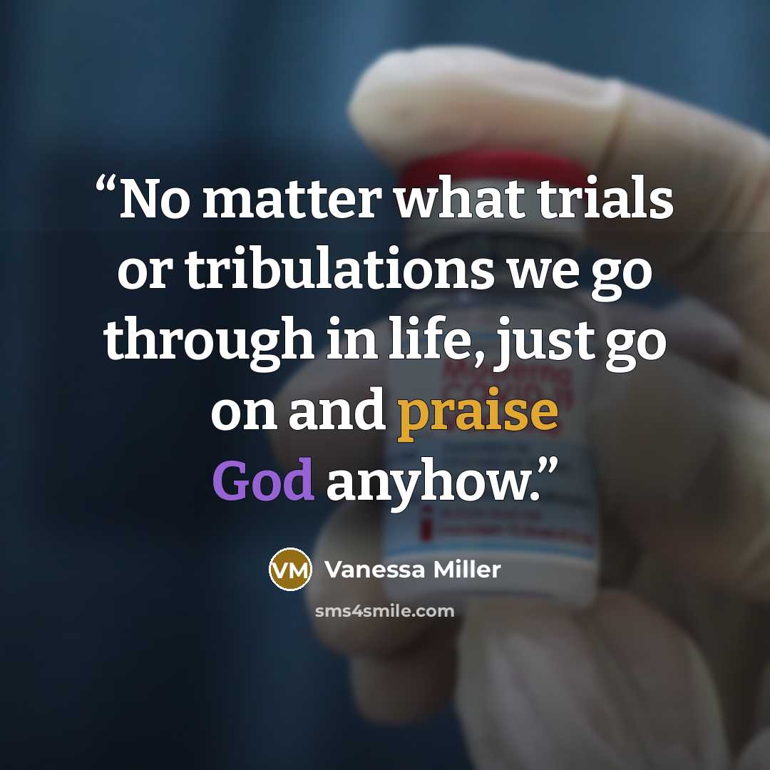“No matter what trials or tribulations we go through in life, just go on and praise God anyhow.” quote by Vanessa Miller