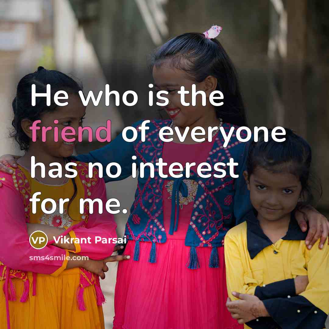 “He who is the friend of everyone has no interest for me.” quote by Vikrant Parsai
