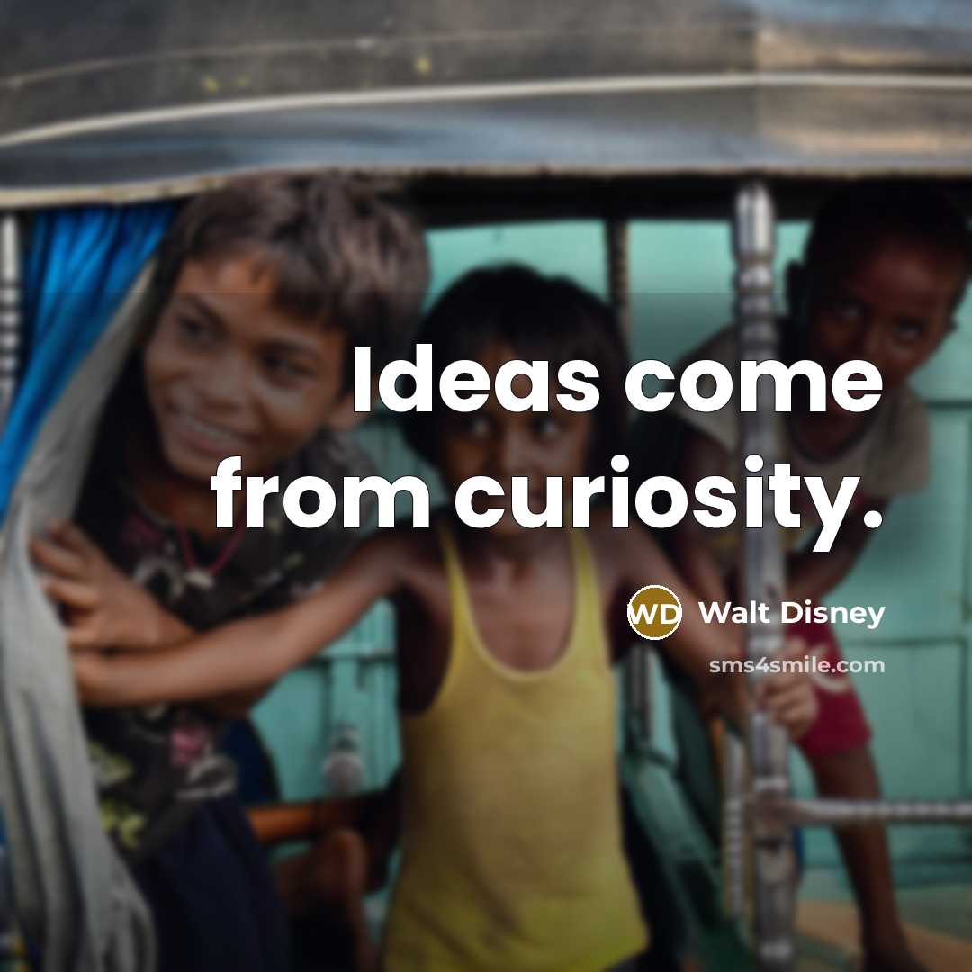 “Ideas come from curiosity.” quote by Walt Disney