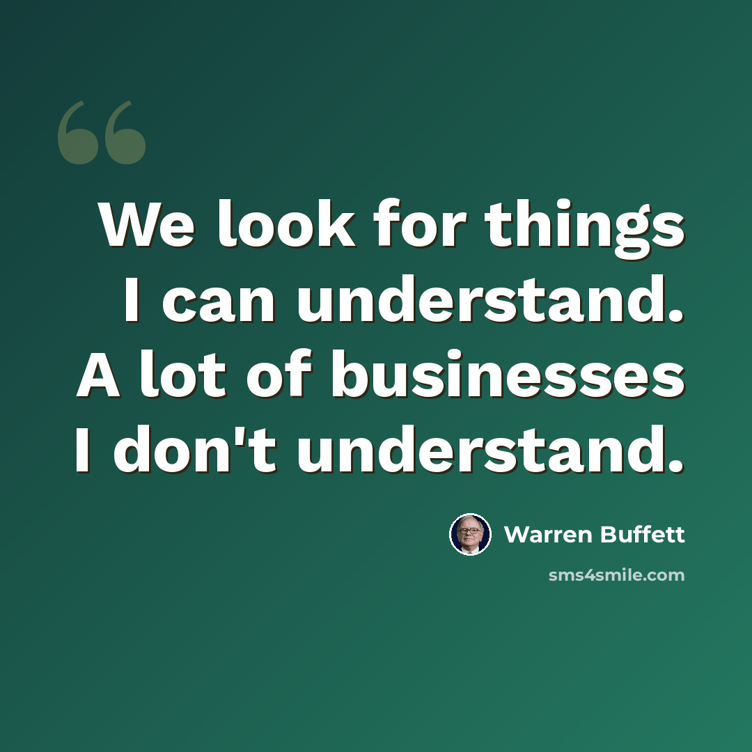 “We look for things I can understand. A lot of businesses I don't understand.” quote by Warren Buffett