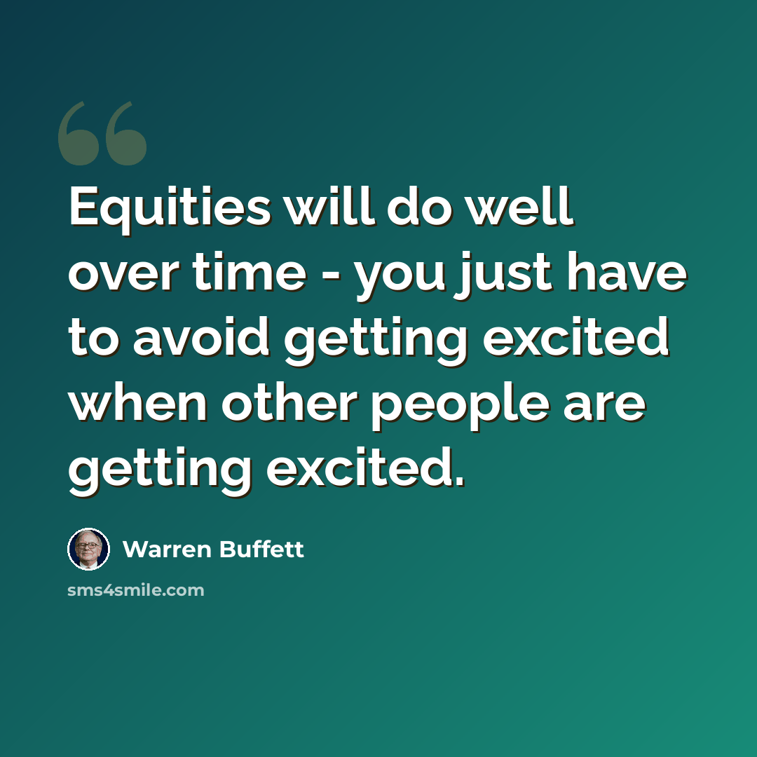 “Equities will do well over time - you just have to avoid getting excited when other people are getting excited.” quote by Warren Buffett