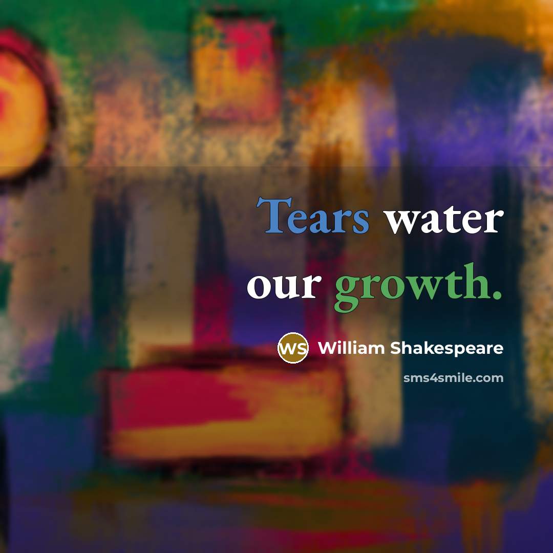 “Tears water our growth.” quote by William Shakespeare