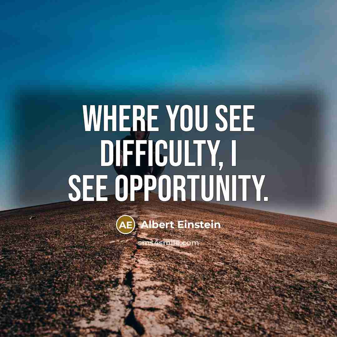 “Where you see difficulty, I see opportunity.” quote by Albert Einstein