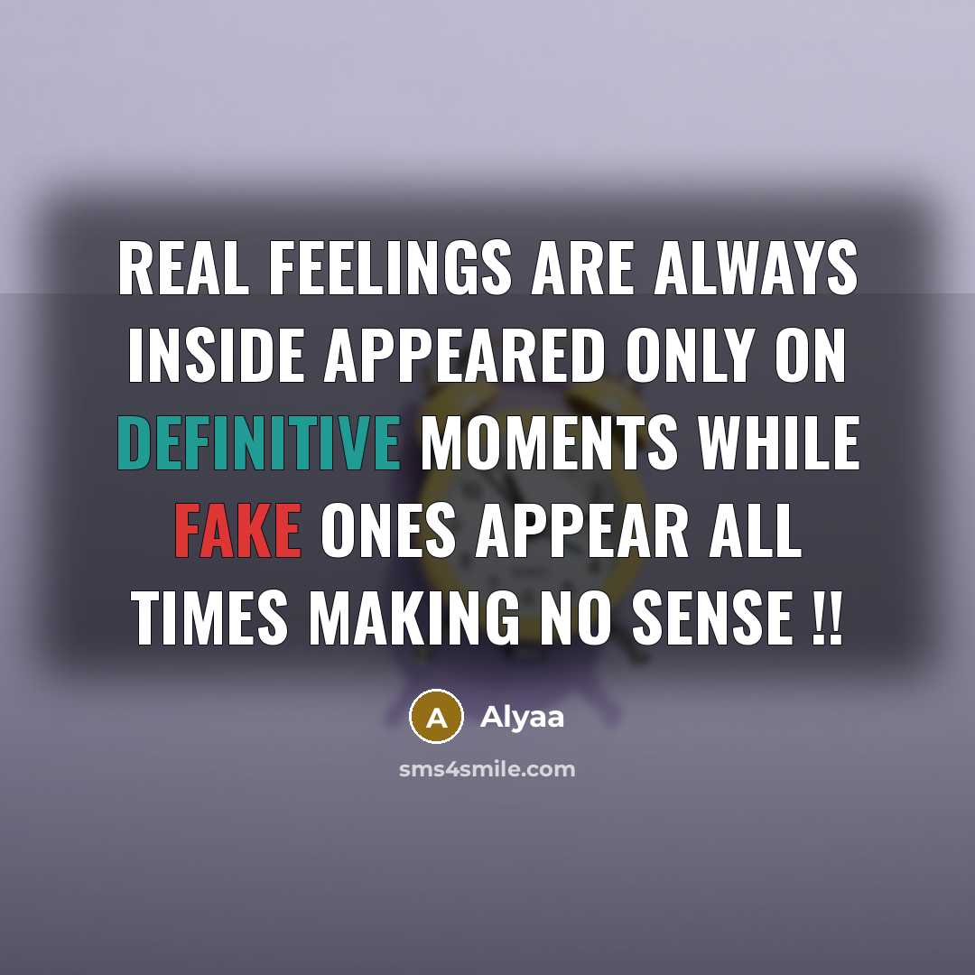 “Real feelings are always inside appeared only on definitive moments while fake ones appear all times making no sense !!” quote by Alyaa