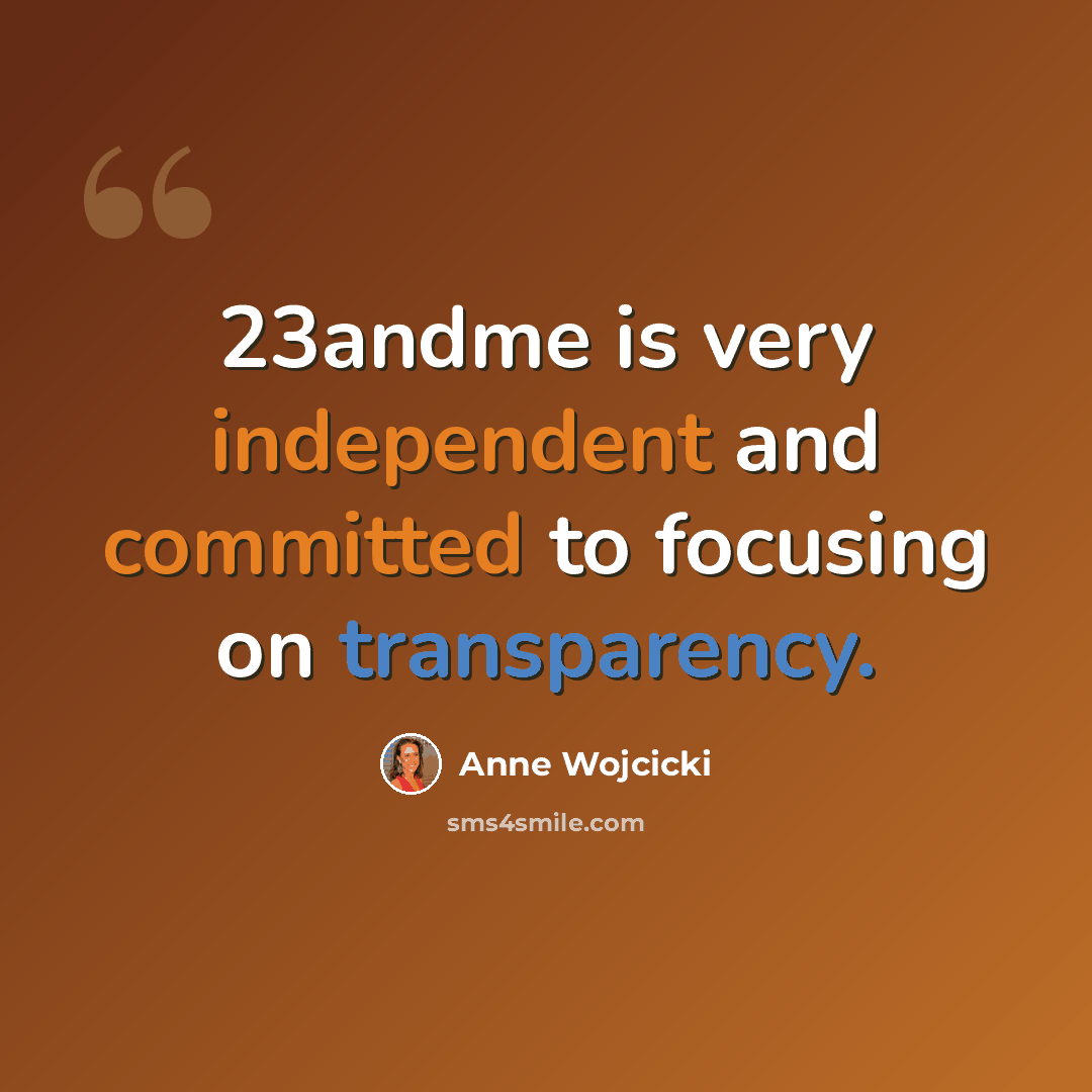 “23andme is very independent and committed to focusing on transparency.” quote by Anne Wojcicki