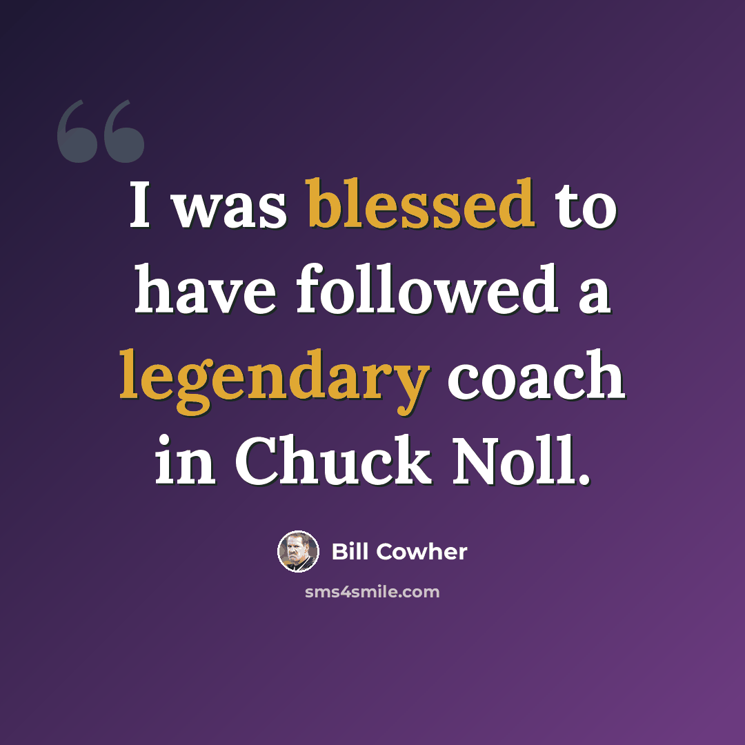 “I was blessed to have followed a legendary coach in Chuck Noll.” quote by Bill Cowher