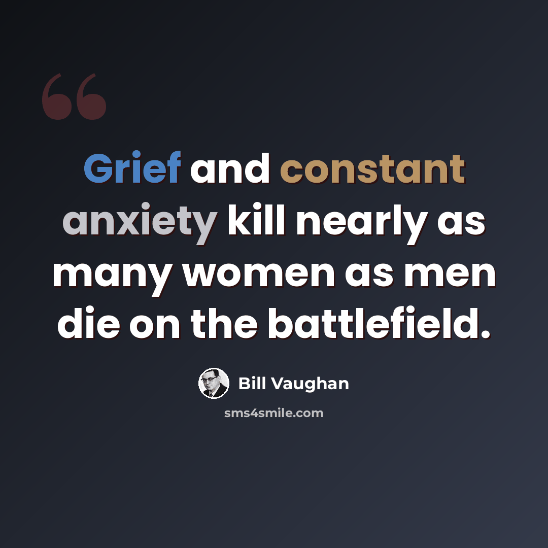 “Grief and constant anxiety kill nearly as many women as men die on the battlefield.” quote by Bill Vaughan