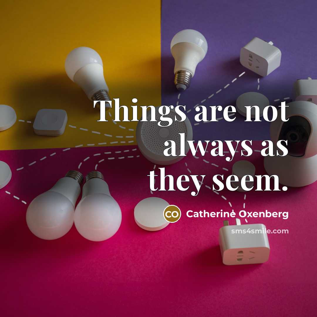 “Things are not always as they seem.” quote by Catherine Oxenberg