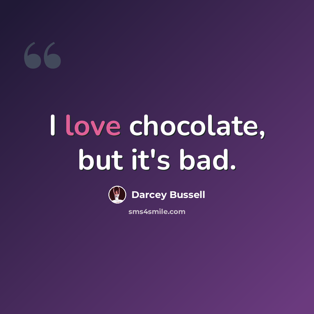 “I love chocolate, but it's bad.” quote by Darcey Bussell