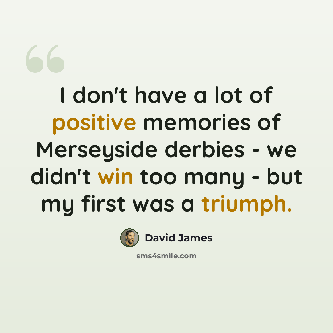 “I don't have a lot of positive memories of Merseyside derbies - we didn't win too many - but my first was a triumph.” quote by David James