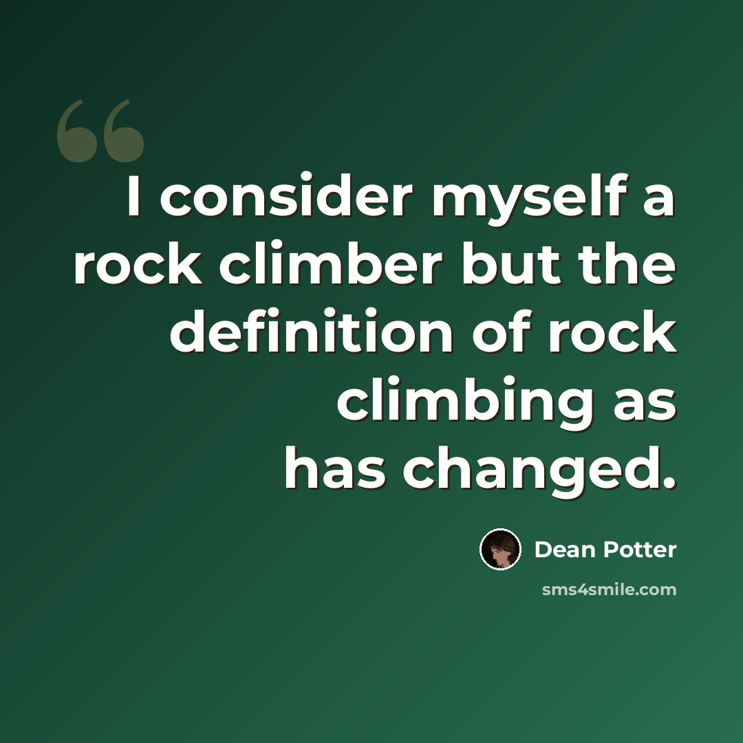 “I consider myself a rock climber but the definition of rock climbing as has changed.” quote by Dean Potter