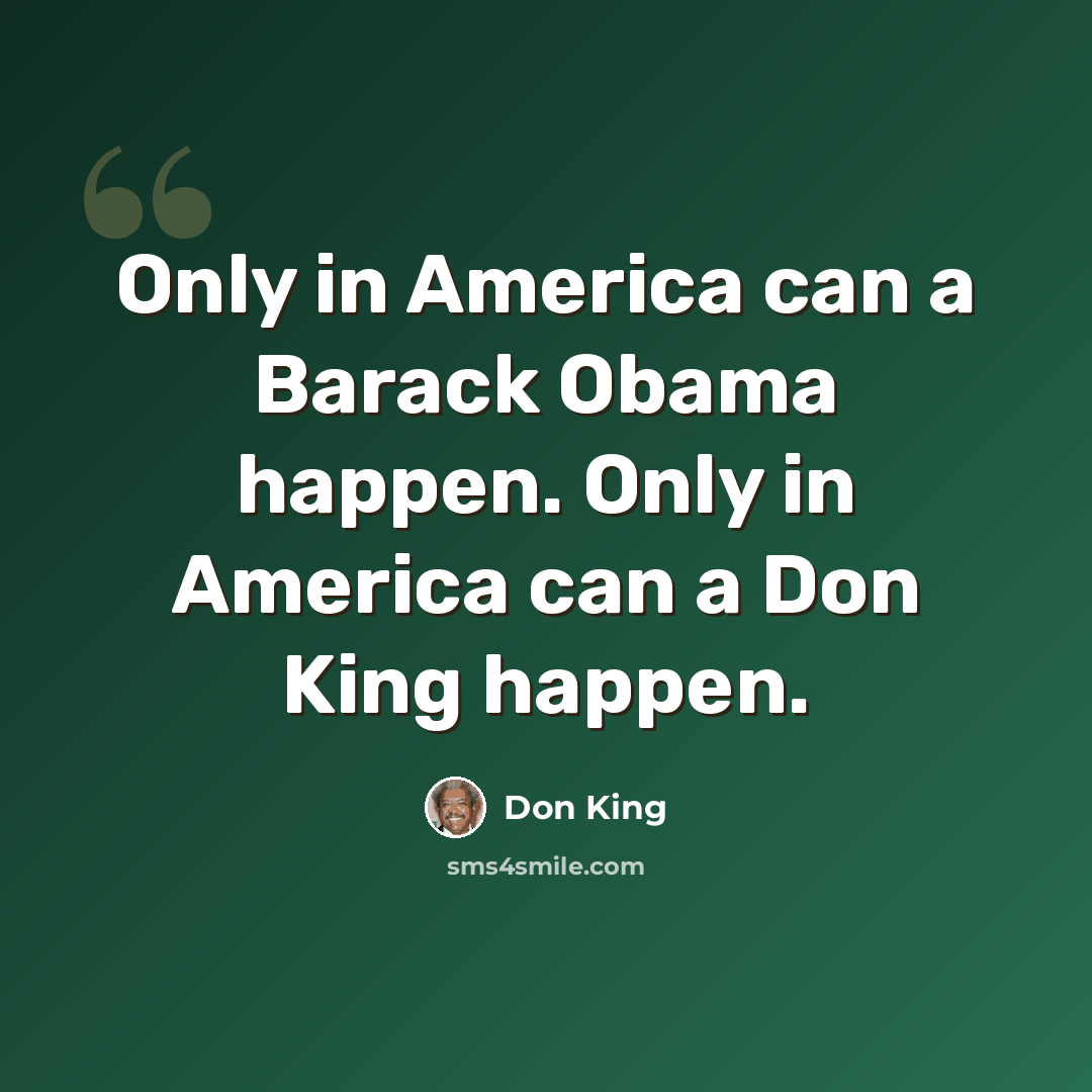 “Only in America can a Barack Obama happen. Only in America can a Don King happen.” quote by Don King