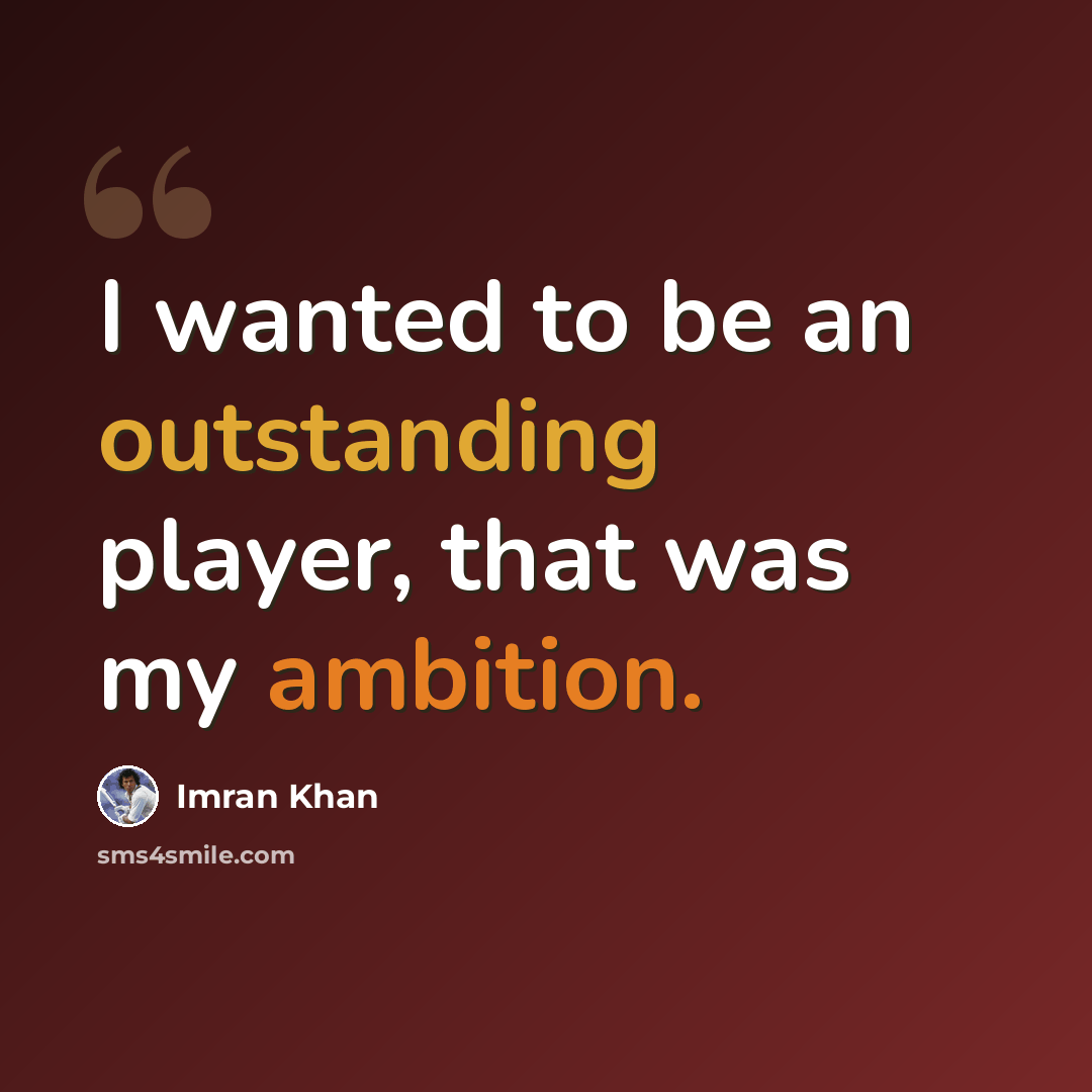 “I wanted to be an outstanding player, that was my ambition.” quote by Imran Khan