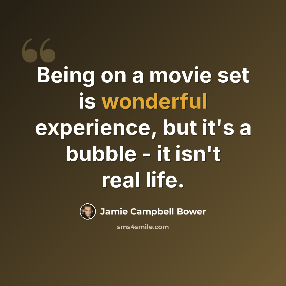 “Being on a movie set is wonderful experience, but it's a bubble - it isn't real life.” quote by Jamie Campbell Bower