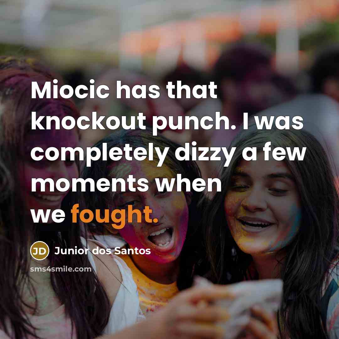 “Miocic has that knockout punch. I was completely dizzy a few moments when we fought.” quote by Junior dos Santos
