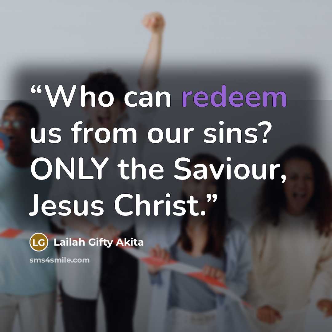 “Who can redeem us from our sins? ONLY the Saviour, Jesus Christ.” quote by Lailah Gifty Akita