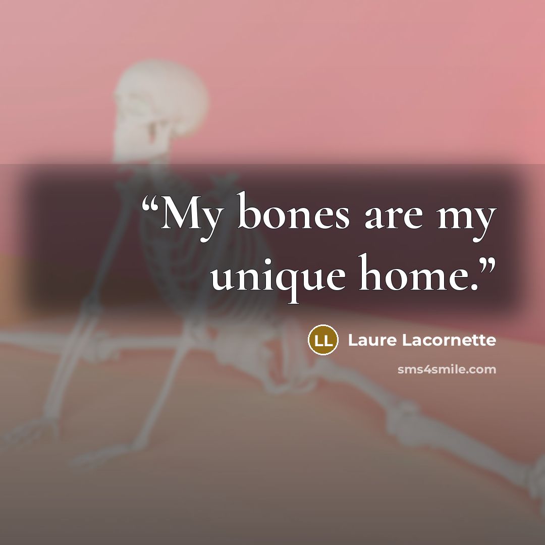 “My bones are my unique home.” quote by Laure Lacornette
