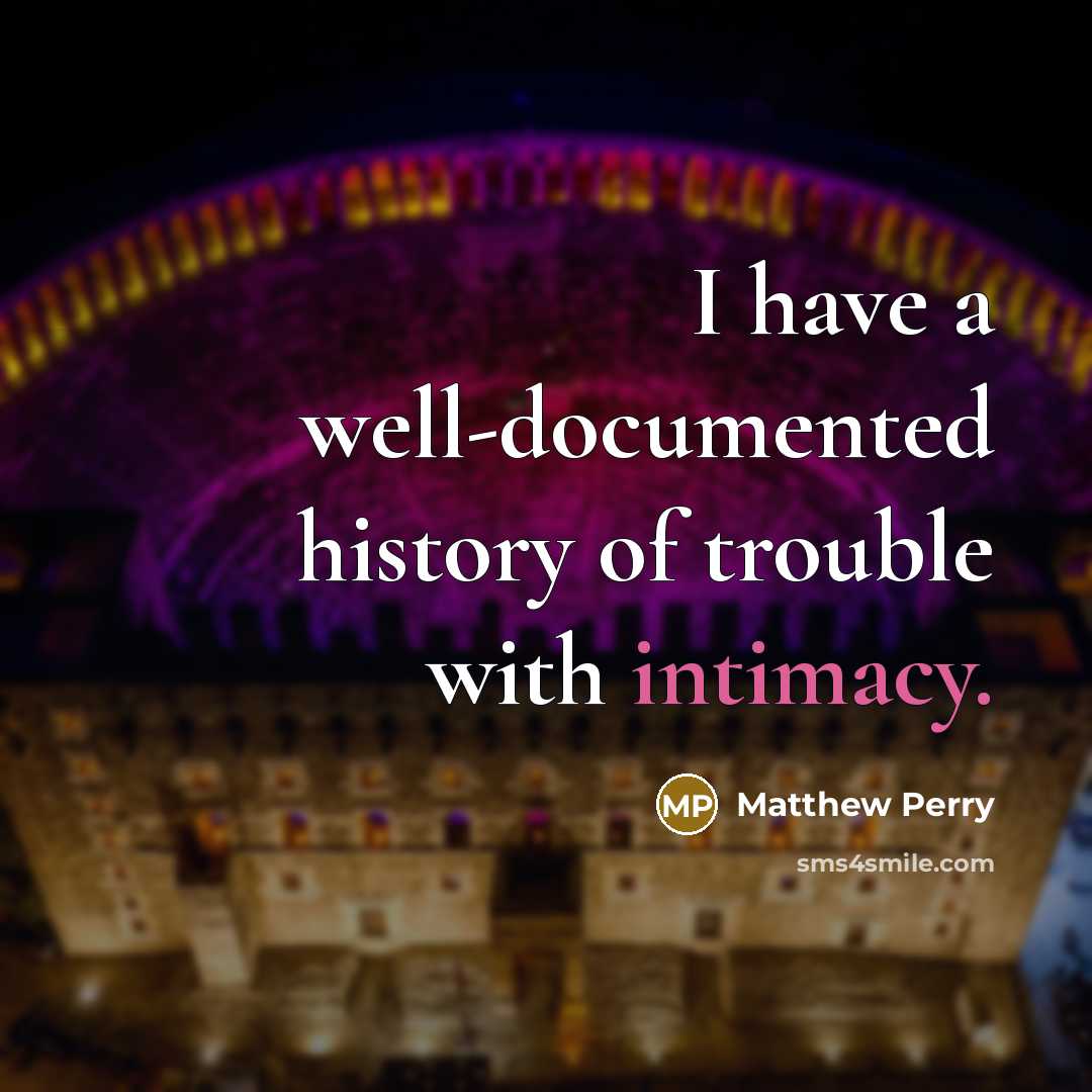 “I have a well-documented history of trouble with intimacy.” quote by Matthew Perry