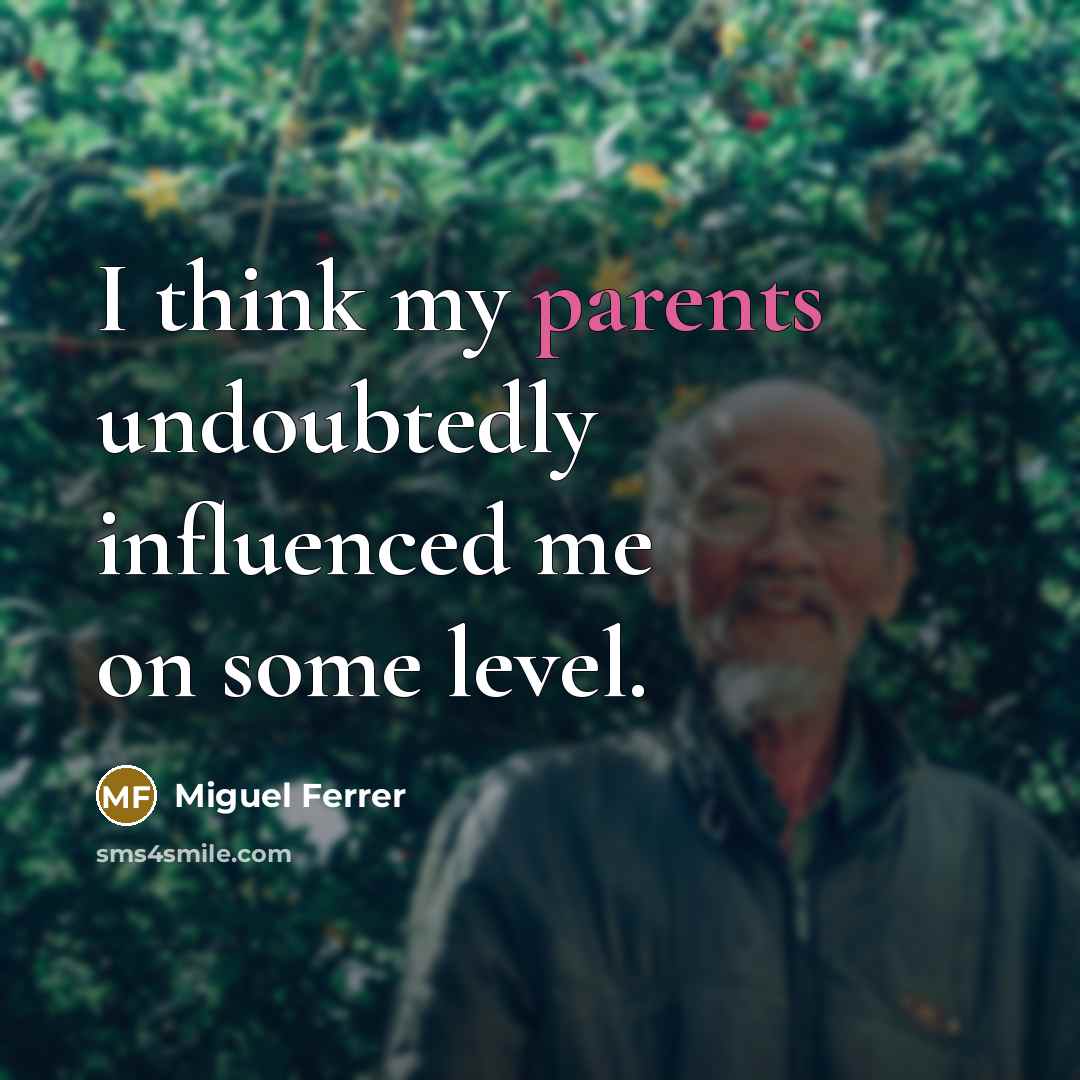 “I think my parents undoubtedly influenced me on some level.” quote by Miguel Ferrer