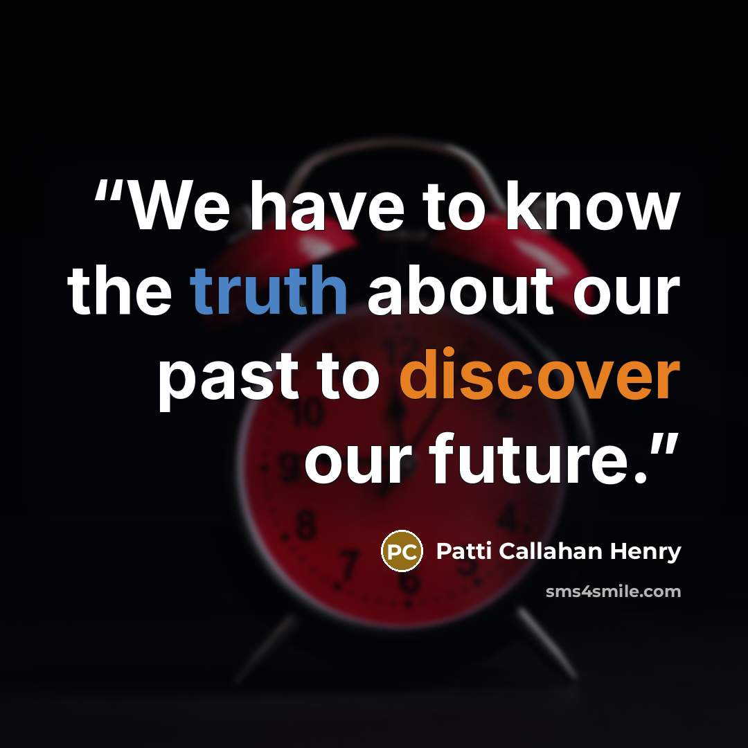 “We have to know the truth about our past to discover our future.” quote by Patti Callahan Henry