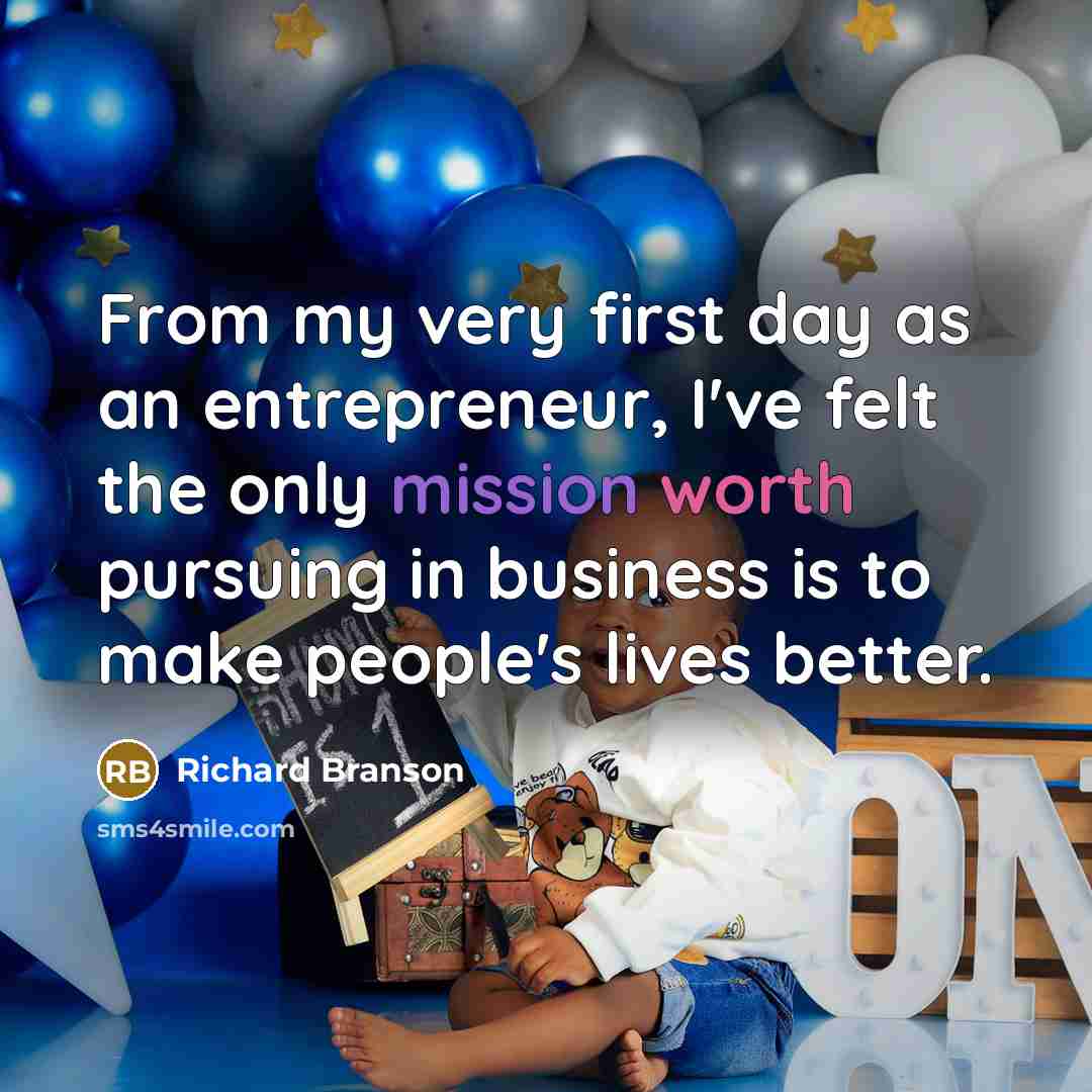 “From my very first day as an entrepreneur, I've felt the only mission worth pursuing in business is to make people's lives better.” quote by Richard Branson