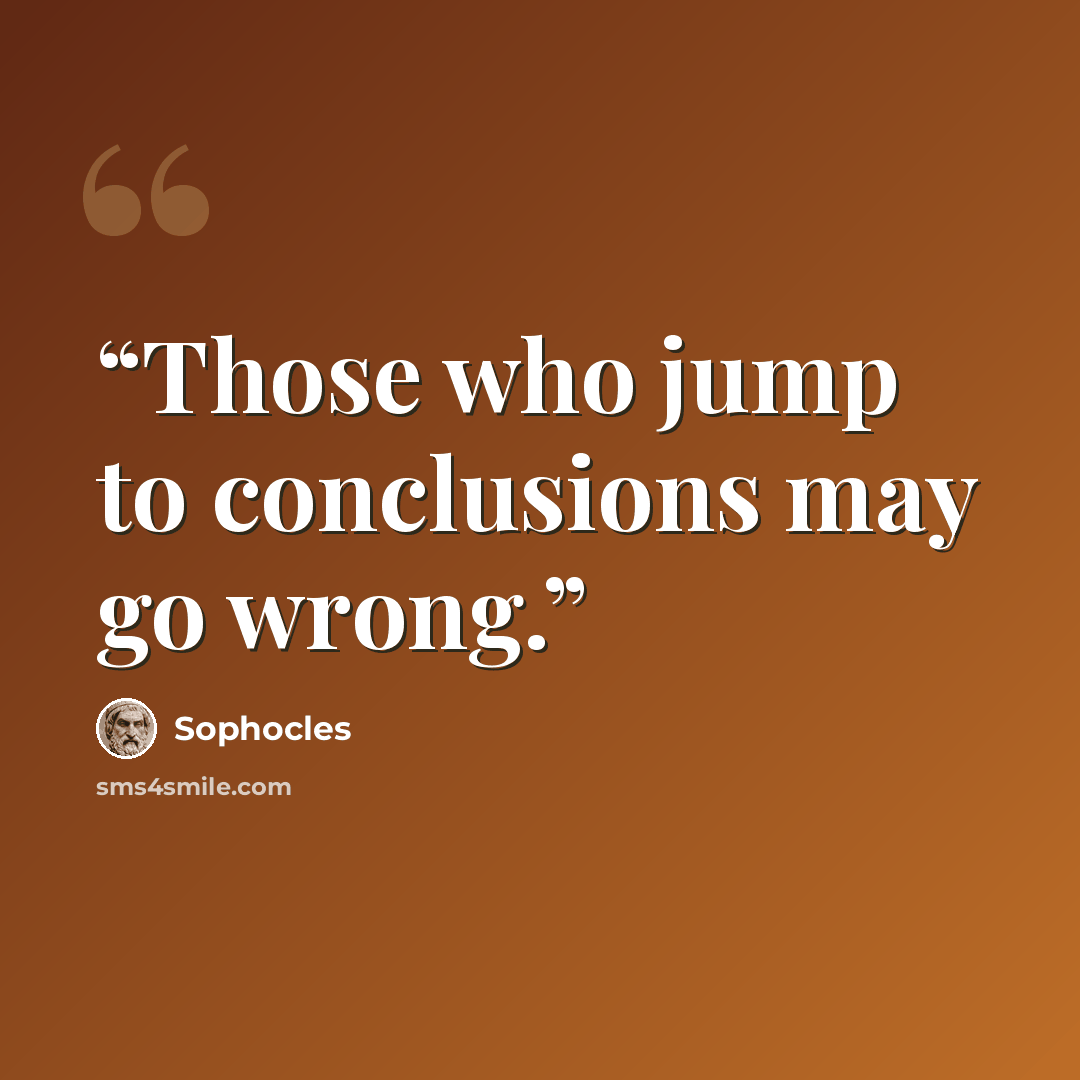 “Those who jump to conclusions may go wrong.” quote by Sophocles