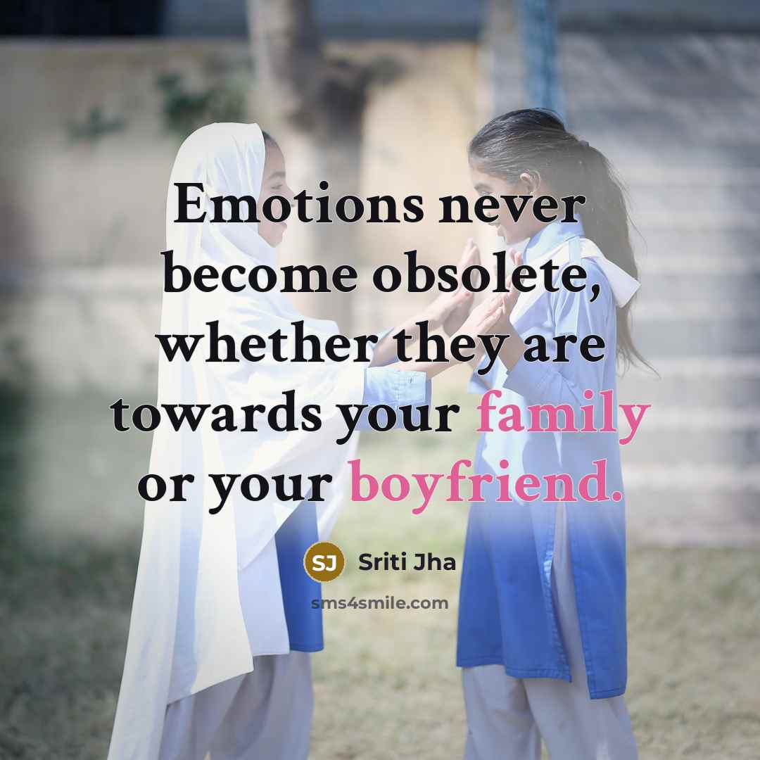 “Emotions never become obsolete, whether they are towards your family or your boyfriend.” quote by Sriti Jha