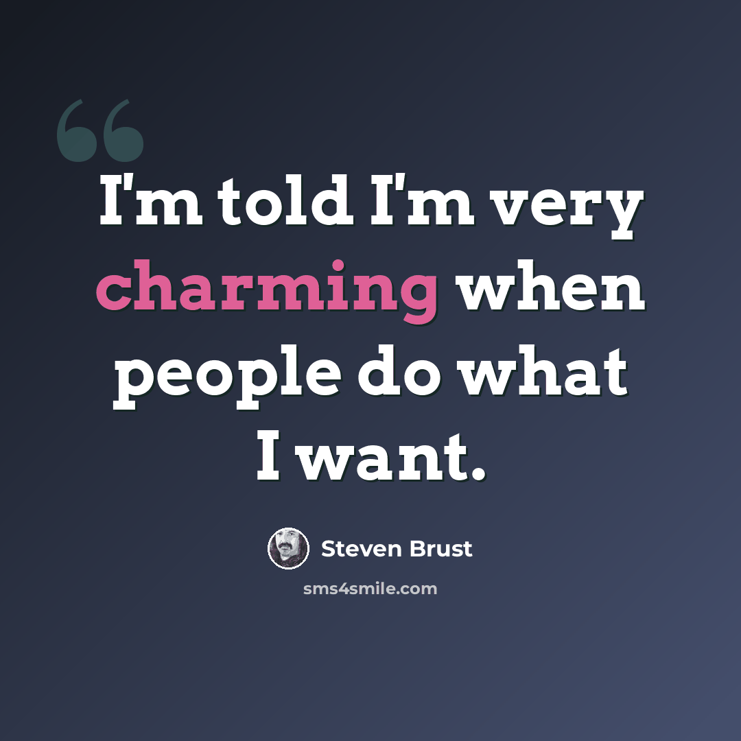 “I'm told I'm very charming when people do what I want.” quote by Steven Brust