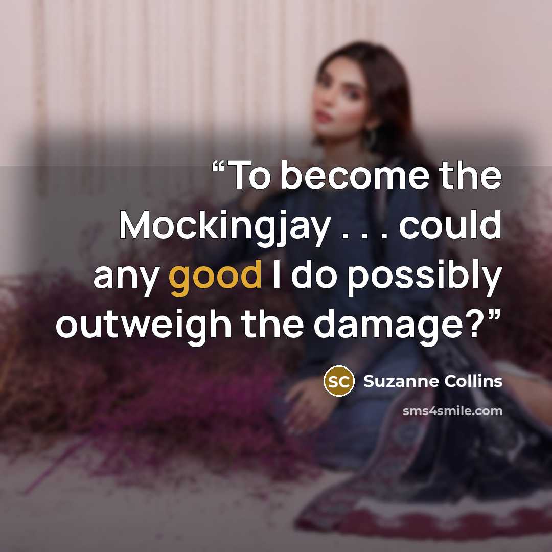 “To become the Mockingjay . . . could any good I do possibly outweigh the damage?” quote by Suzanne Collins