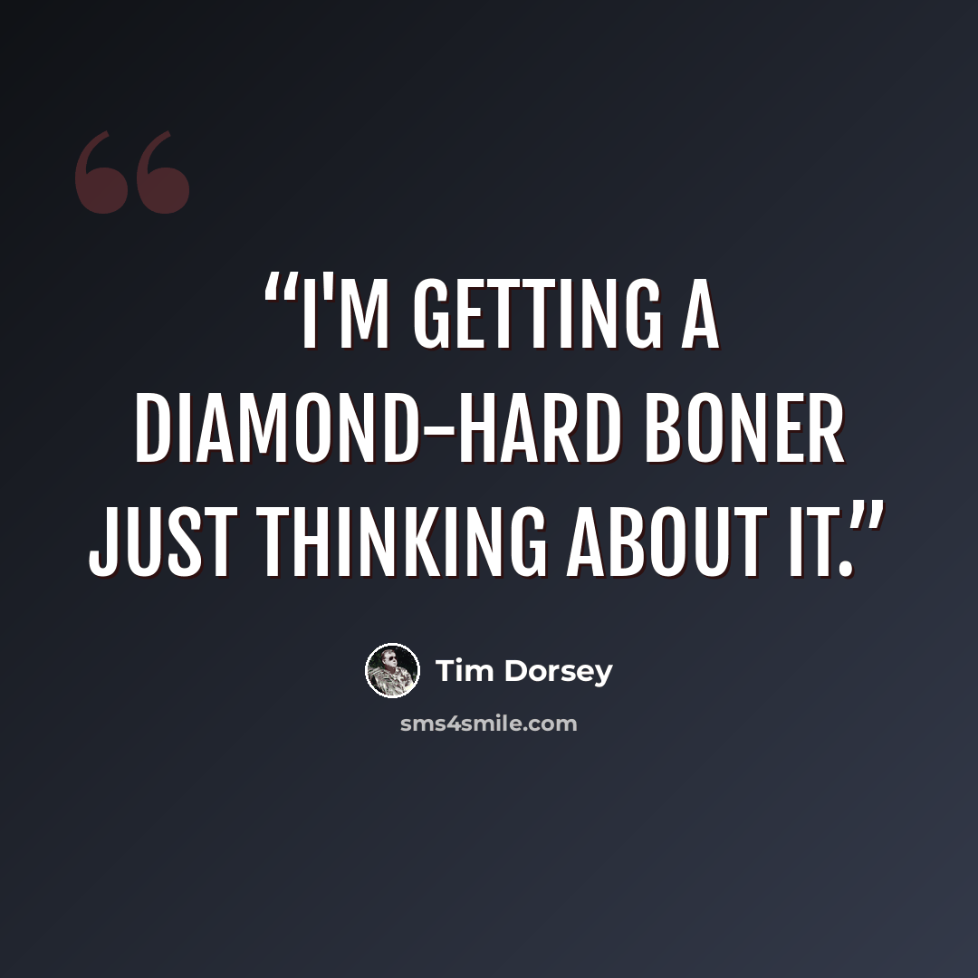 “I'm getting a diamond-hard boner just thinking about it.” quote by Tim Dorsey