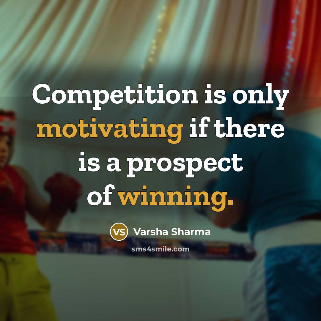 “Competition is only motivating if there is a prospect of winning.” quote by Varsha Sharma