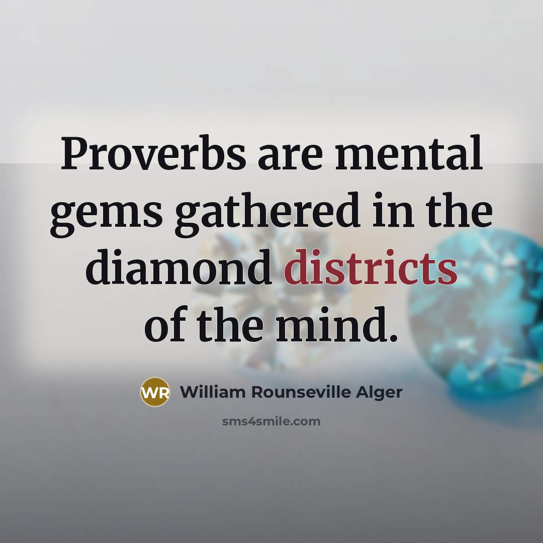 “Proverbs are mental gems gathered in the diamond districts of the mind.” quote by William Rounseville Alger