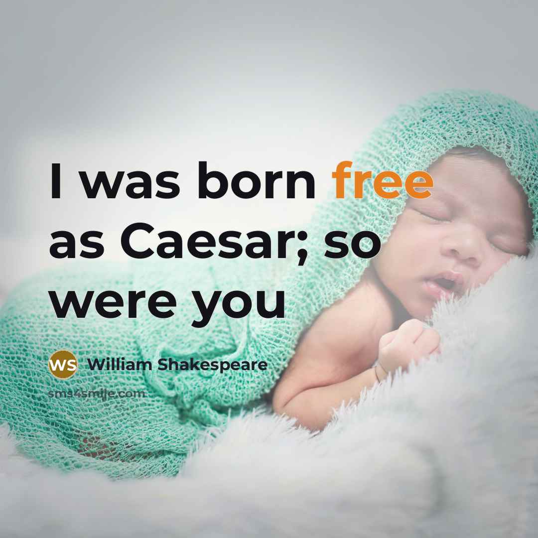 “I was born free as Caesar; so were you” quote by William Shakespeare