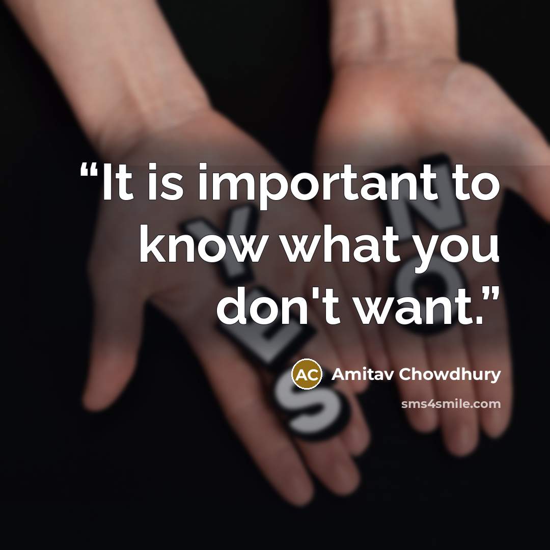 “It is important to know what you don't want.” quote by Amitav Chowdhury