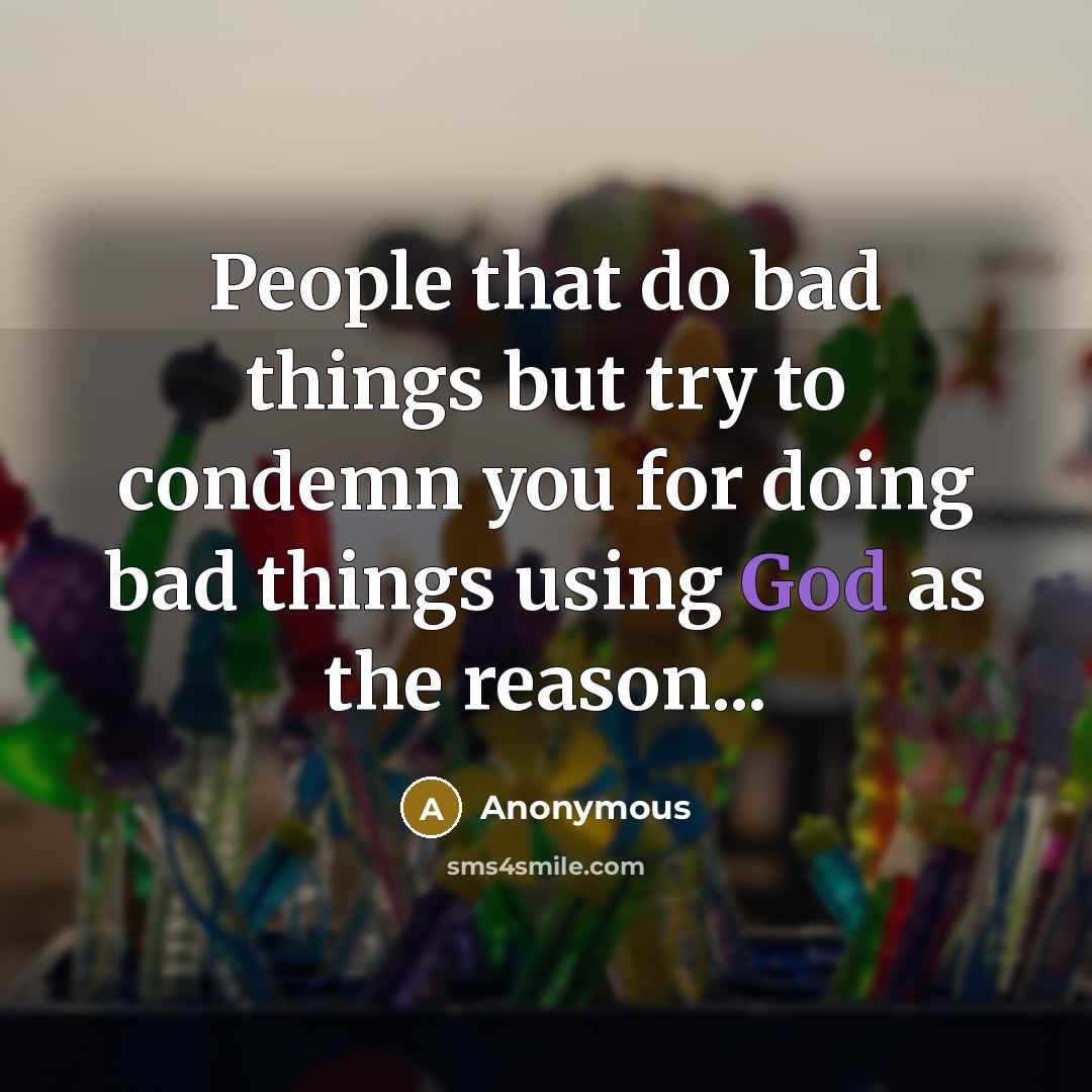 “People that do bad things but try to condemn you for doing bad things using God as the reason...” quote by Anonymous