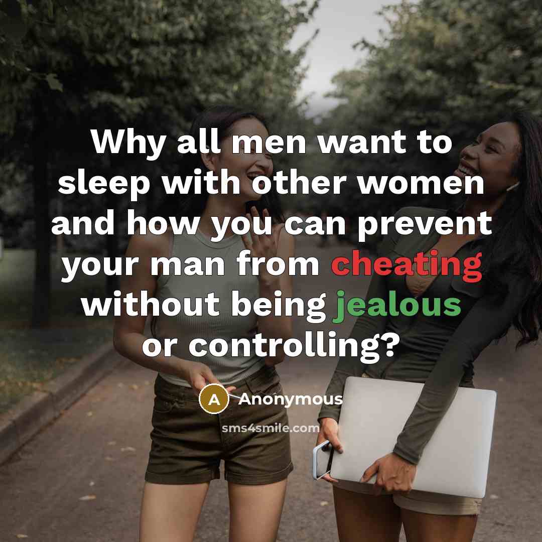 “Why all men want to sleep with other women and how you can prevent your man from cheating without being jealous or controlling?” quote by Anonymous
