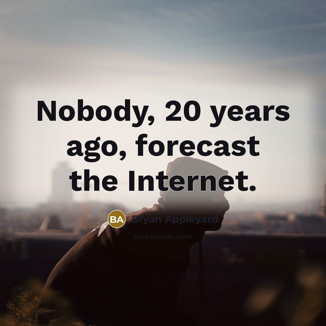 “Nobody, 20 years ago, forecast the Internet.” quote by Bryan Appleyard