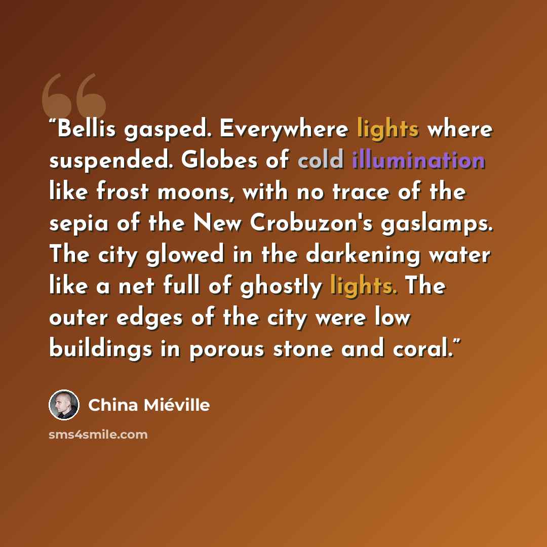 “Bellis gasped. Everywhere lights where suspended. Globes of cold illumination like frost moons, with no trace of the sepia of the New Crobuzon's gaslamps. The city glowed in the darkening water like a net full of ghostly lights. The outer edges of the city were low buildings in porous stone and…” quote by China Miéville