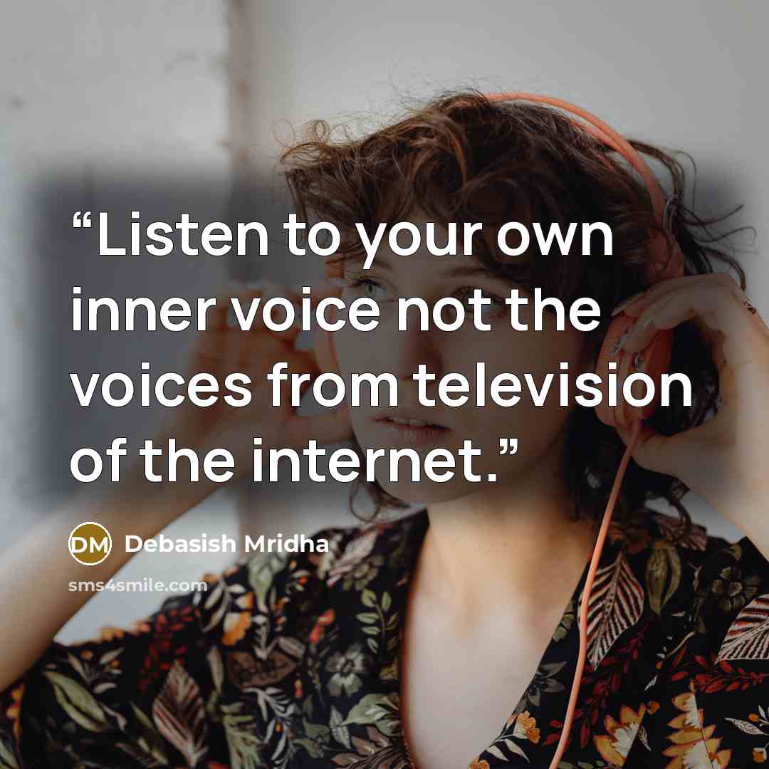 “Listen to your own inner voice not the voices from television of the internet.” quote by Debasish Mridha