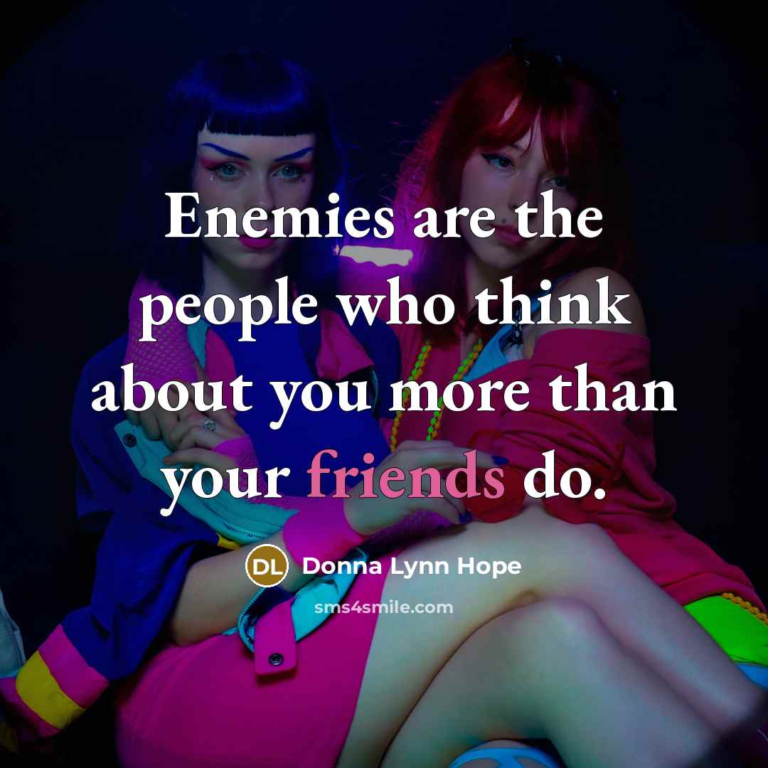 “Enemies are the people who think about you more than your friends do.” quote by Donna Lynn Hope