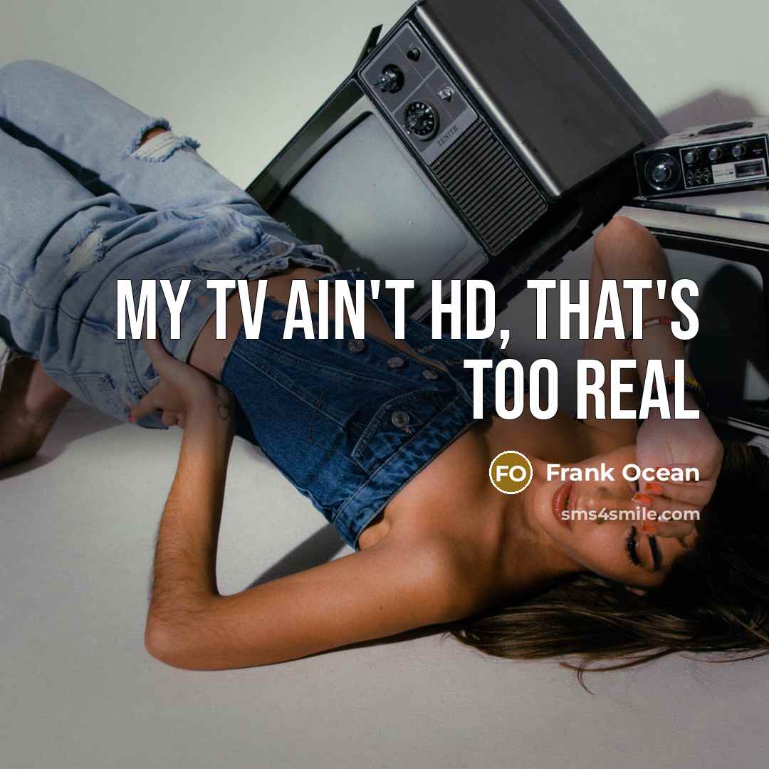 “My TV ain't HD, that's too real” quote by Frank Ocean